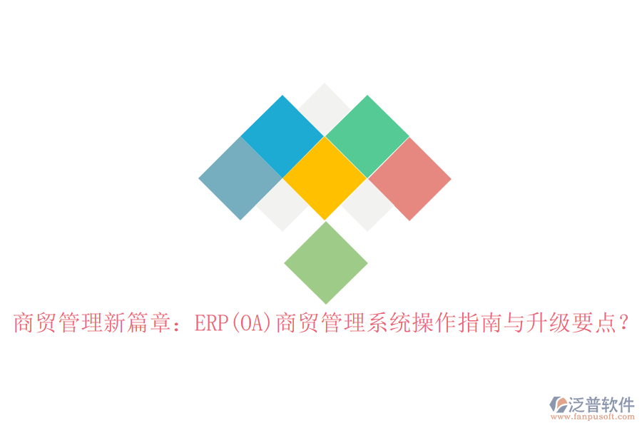 商貿(mào)管理新篇章：ERP(OA)商貿(mào)管理系統(tǒng)操作指南與升級要點(diǎn)？