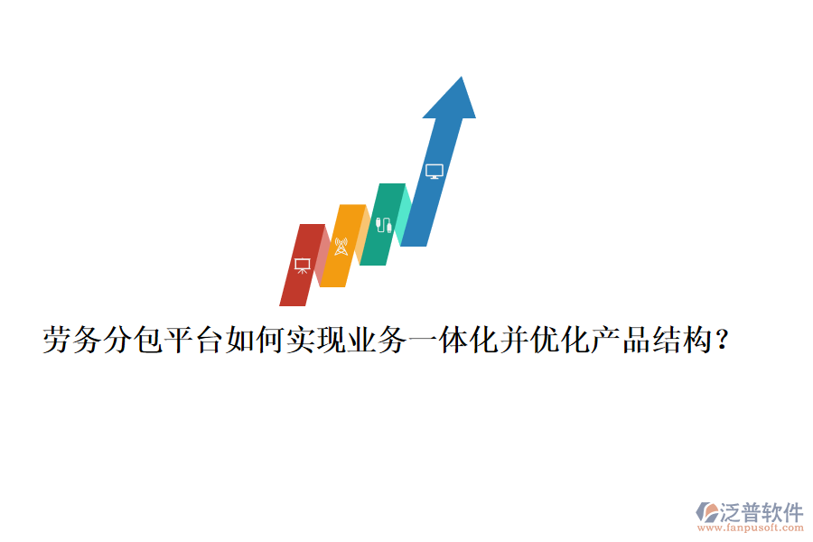 勞務(wù)分包平臺如何實現(xiàn)業(yè)務(wù)一體化并優(yōu)化產(chǎn)品結(jié)構(gòu)？