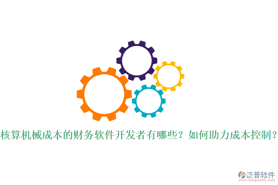 核算機(jī)械成本的財(cái)務(wù)軟件開發(fā)者有哪些？如何助力成本控制？
