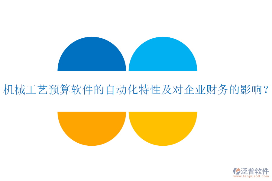 機械工藝預(yù)算軟件的自動化特性及對企業(yè)財務(wù)的影響？