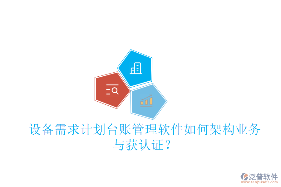 設(shè)備需求計劃臺賬管理軟件如何架構(gòu)業(yè)務(wù)與獲認(rèn)證？