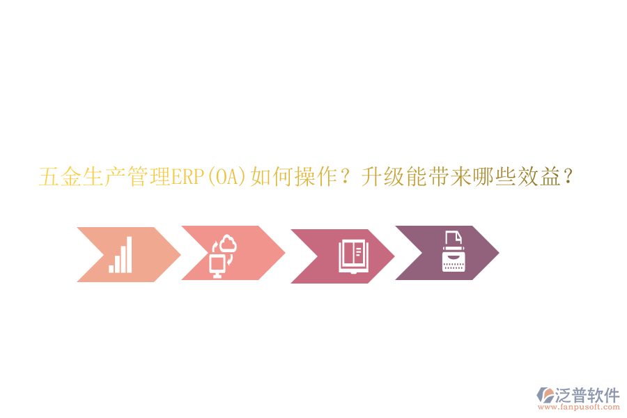 五金生產(chǎn)管理ERP(OA)如何操作？升級(jí)能帶來哪些效益？