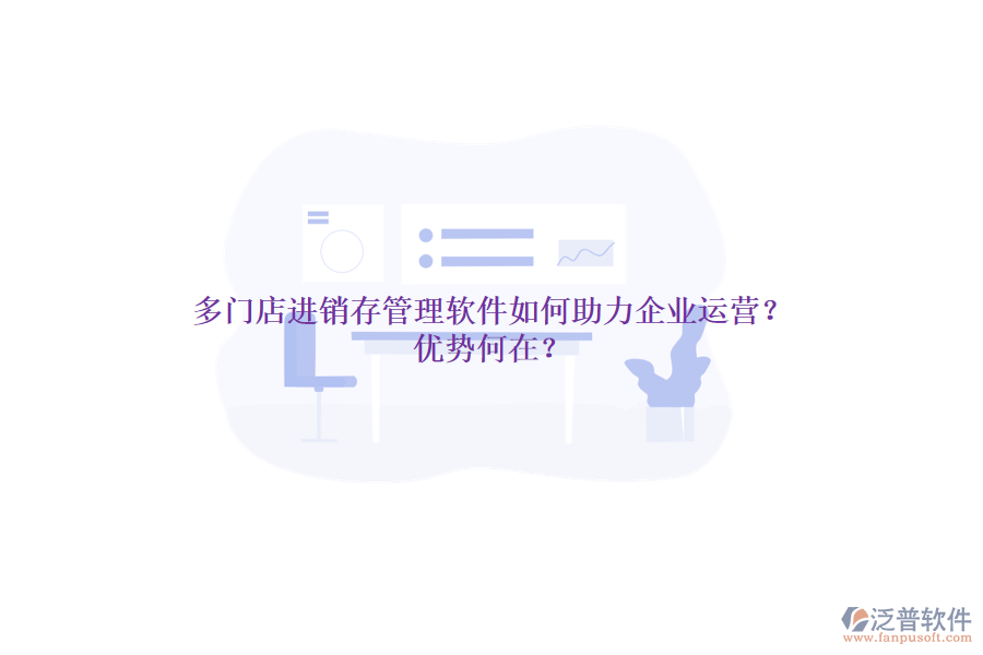 多門店進銷存管理軟件如何助力企業(yè)運營？優(yōu)勢何在？