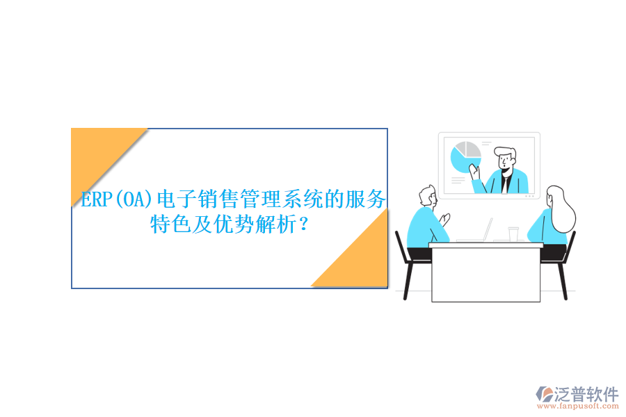 ERP(OA)電子銷售管理系統(tǒng)的服務(wù)特色及優(yōu)勢(shì)解析？