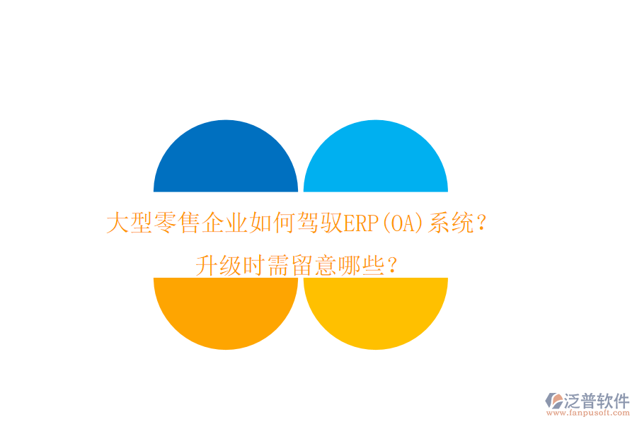 大型零售企業(yè)如何駕馭ERP(OA)系統(tǒng)？升級時(shí)需留意哪些？