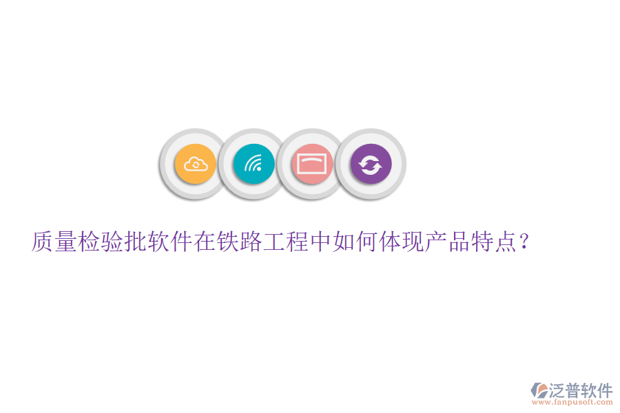 質(zhì)量檢驗(yàn)批軟件在鐵路工程中如何體現(xiàn)產(chǎn)品特點(diǎn)？