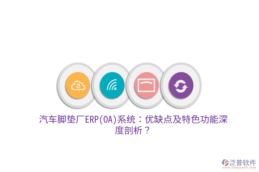 汽車腳墊廠ERP(OA)系統(tǒng)：優(yōu)缺點及特色功能深度剖析？