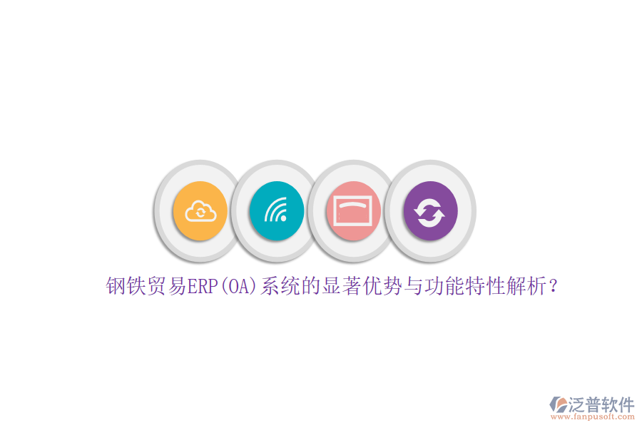 鋼鐵貿(mào)易ERP(OA)系統(tǒng)的顯著優(yōu)勢與功能特性解析？