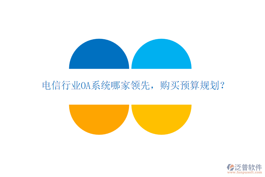 電信行業(yè)OA系統(tǒng)哪家領先，購買預算規(guī)劃？