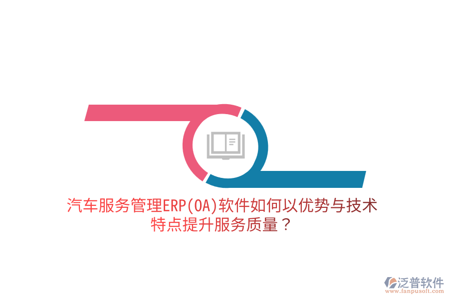 汽車服務管理ERP(OA)軟件如何以優(yōu)勢與技術特點提升服務質(zhì)量？
