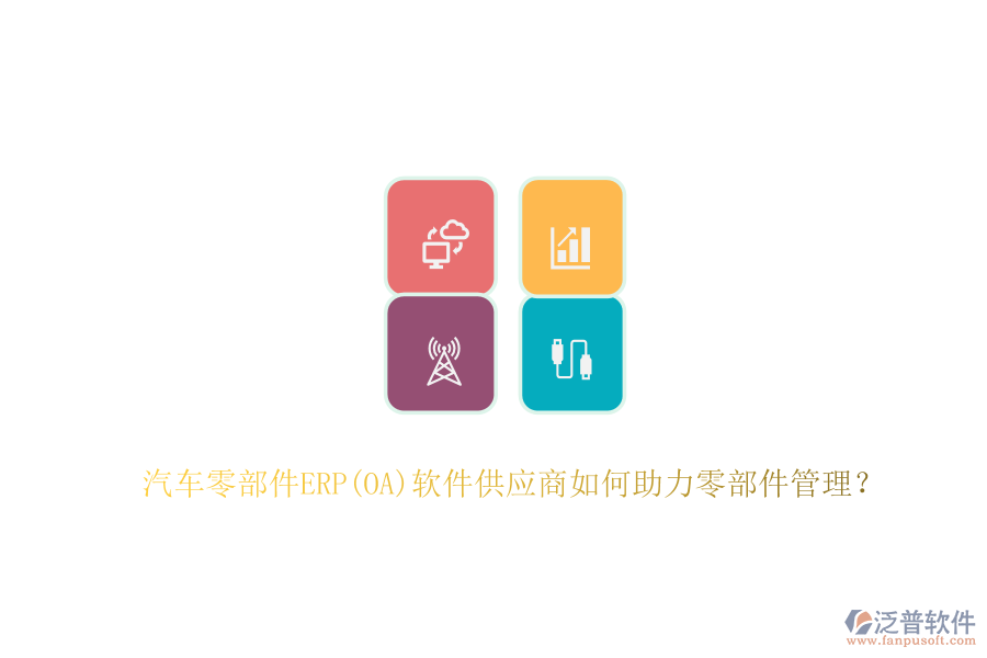 汽車(chē)零部件ERP(OA)軟件供應(yīng)商如何助力零部件管理？