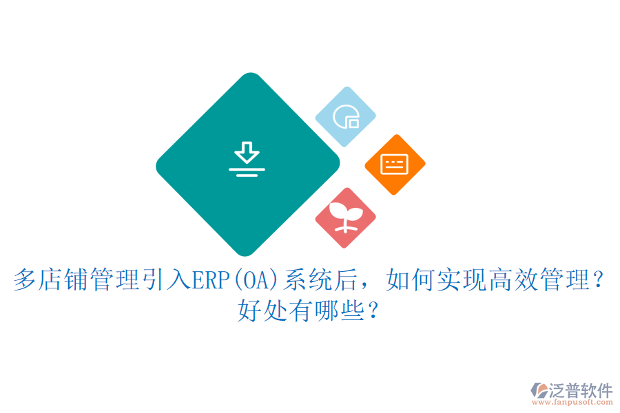 多店鋪管理引入ERP(OA)系統(tǒng)后，如何實(shí)現(xiàn)高效管理？好處有哪些？