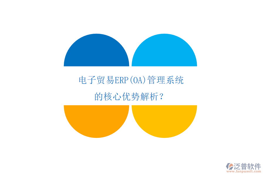 電子貿(mào)易ERP(OA)管理系統(tǒng)的核心優(yōu)勢(shì)解析？