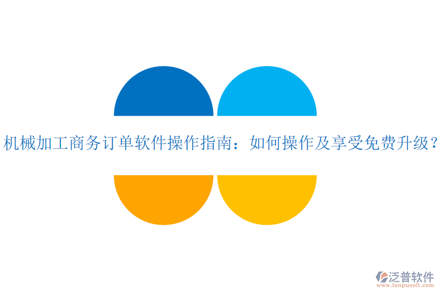 機(jī)械加工商務(wù)訂單軟件操作指南：如何操作及享受免費(fèi)升級(jí)？