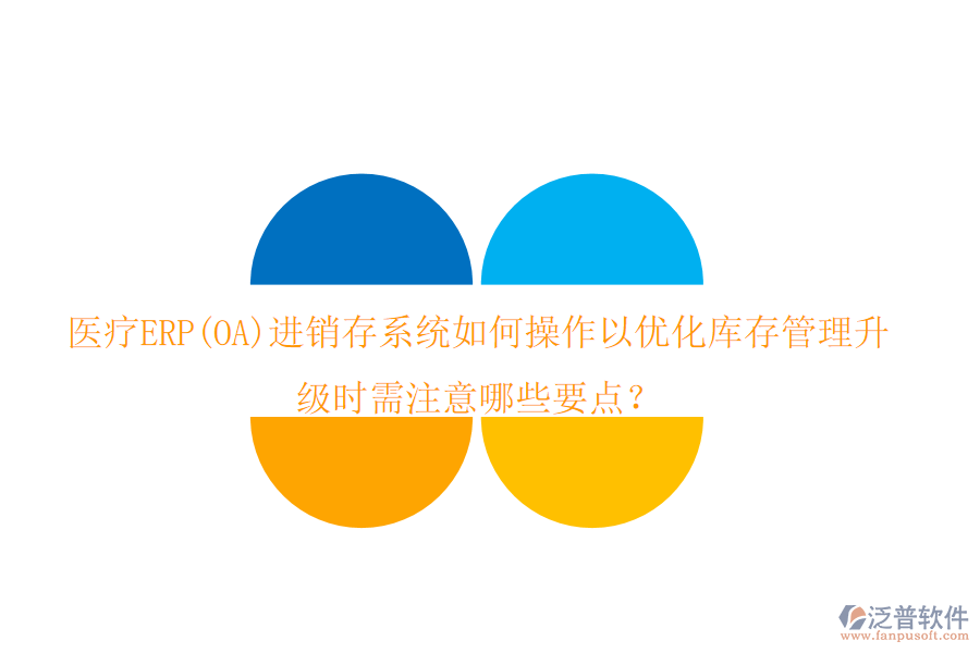 醫(yī)療ERP(OA)進銷存系統(tǒng)如何操作以優(yōu)化庫存管理，升級時需注意哪些要點？