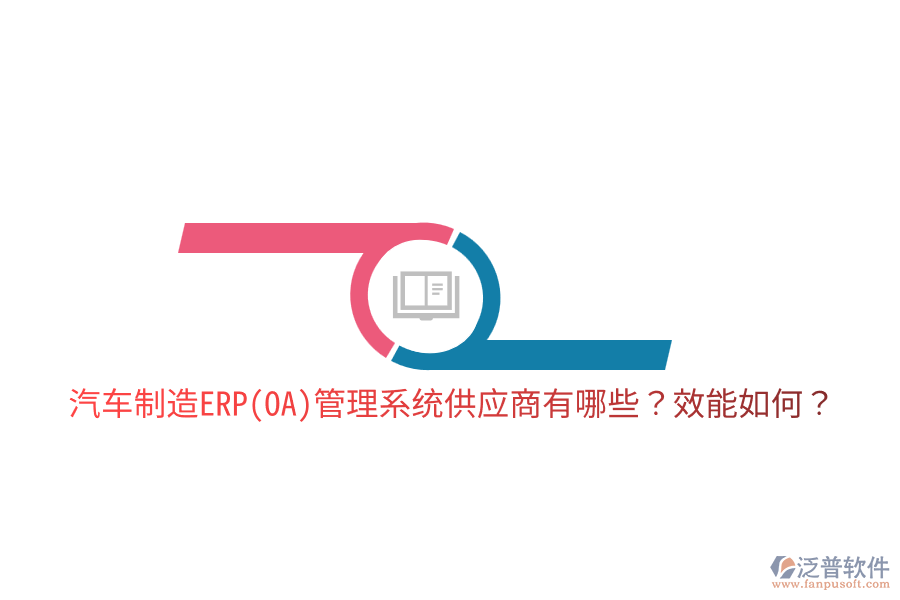  汽車制造ERP(OA)管理系統(tǒng)供應(yīng)商有哪些？效能如何？