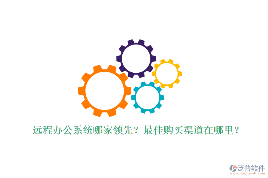 遠(yuǎn)程辦公系統(tǒng)哪家領(lǐng)先？最佳購買渠道在哪里？