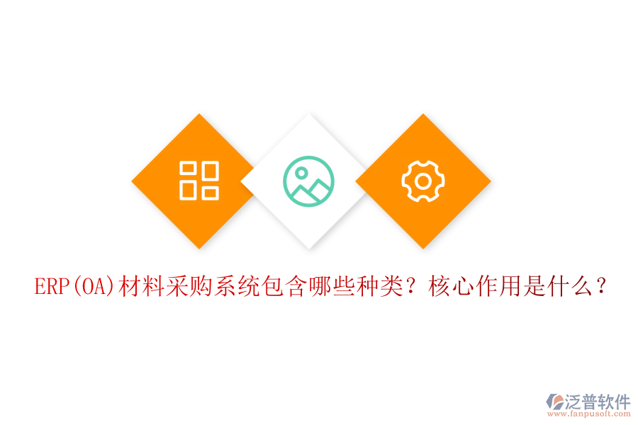 ERP(OA)材料采購系統(tǒng)包含哪些種類？核心作用是什么？