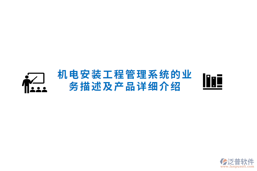 機電安裝工程管理系統(tǒng)的業(yè)務(wù)描述及產(chǎn)品詳細介紹