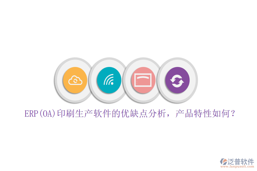 ERP(OA)印刷生產(chǎn)軟件的優(yōu)缺點(diǎn)分析，產(chǎn)品特性如何？
