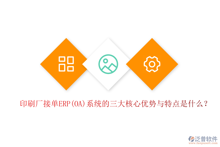印刷廠接單ERP(OA)系統(tǒng)的三大核心優(yōu)勢與特點是什么？