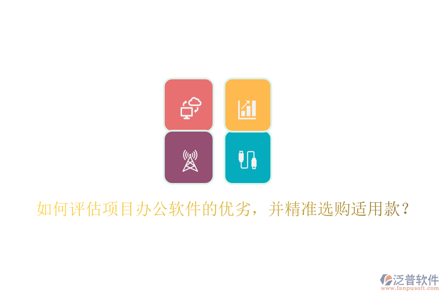 如何評估項(xiàng)目辦公軟件的優(yōu)劣，并精準(zhǔn)選購適用款？