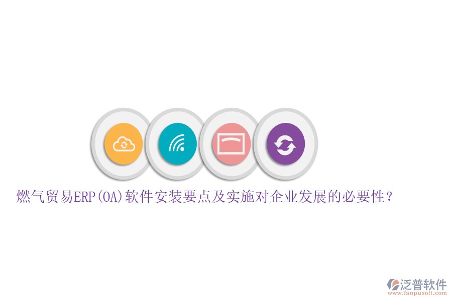 燃氣貿(mào)易ERP(OA)軟件安裝要點及實施對企業(yè)發(fā)展的必要性？