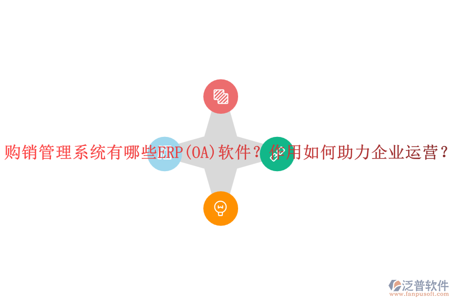 購銷管理系統(tǒng)有哪些ERP(OA)軟件？作用如何助力企業(yè)運營？