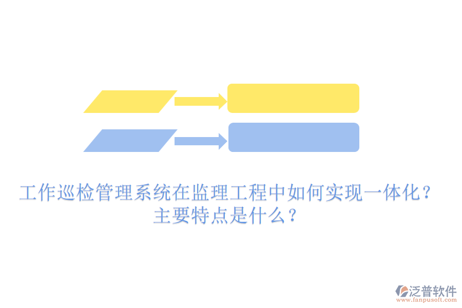 工作巡檢管理系統(tǒng)在監(jiān)理工程中如何實現(xiàn)一體化？主要特點是什么？