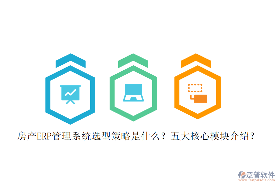 房產(chǎn)ERP管理系統(tǒng)選型策略是什么？五大核心模塊介紹？