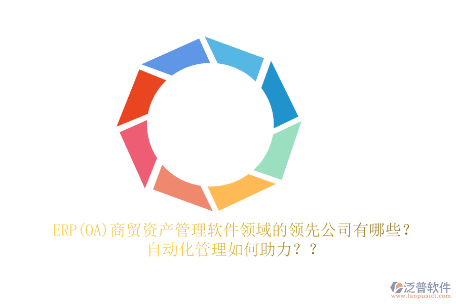 ERP(OA)商貿(mào)資產(chǎn)管理軟件領(lǐng)域的領(lǐng)先公司有哪些？自動(dòng)化管理如何助力？