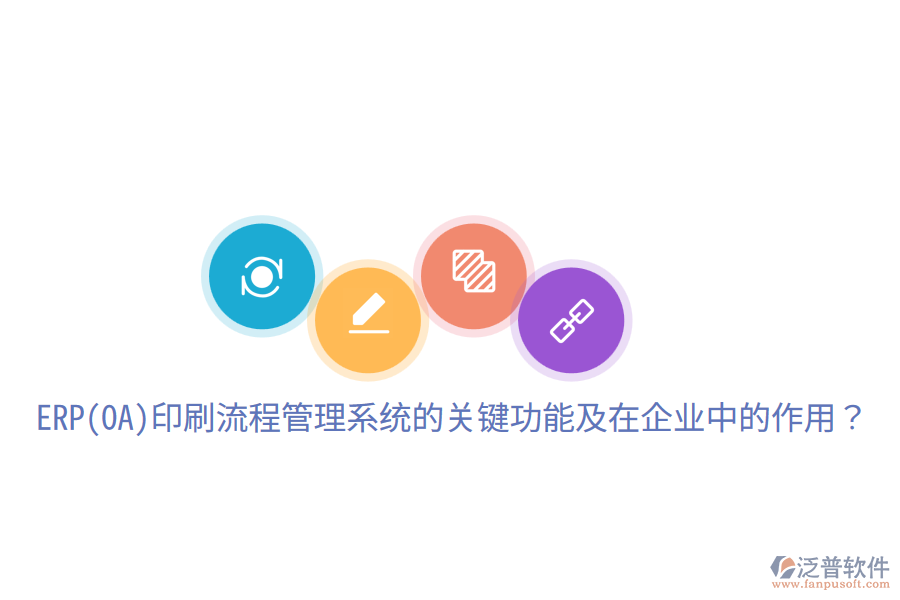  ERP(OA)印刷流程管理系統(tǒng)的關(guān)鍵功能及在企業(yè)中的作用？