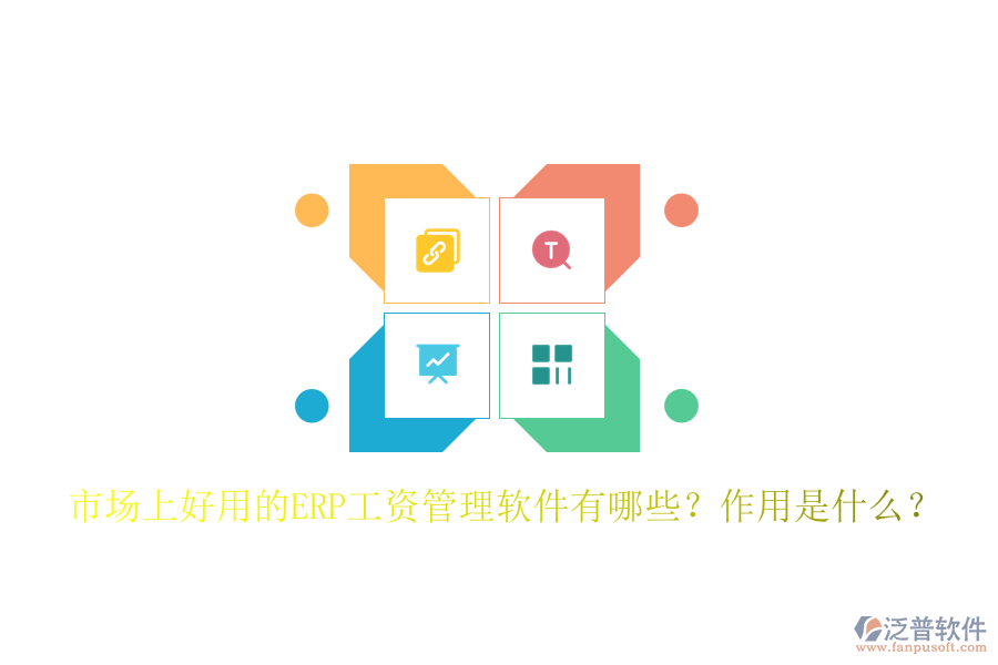 市場上好用的ERP工資管理軟件有哪些？作用是什么？