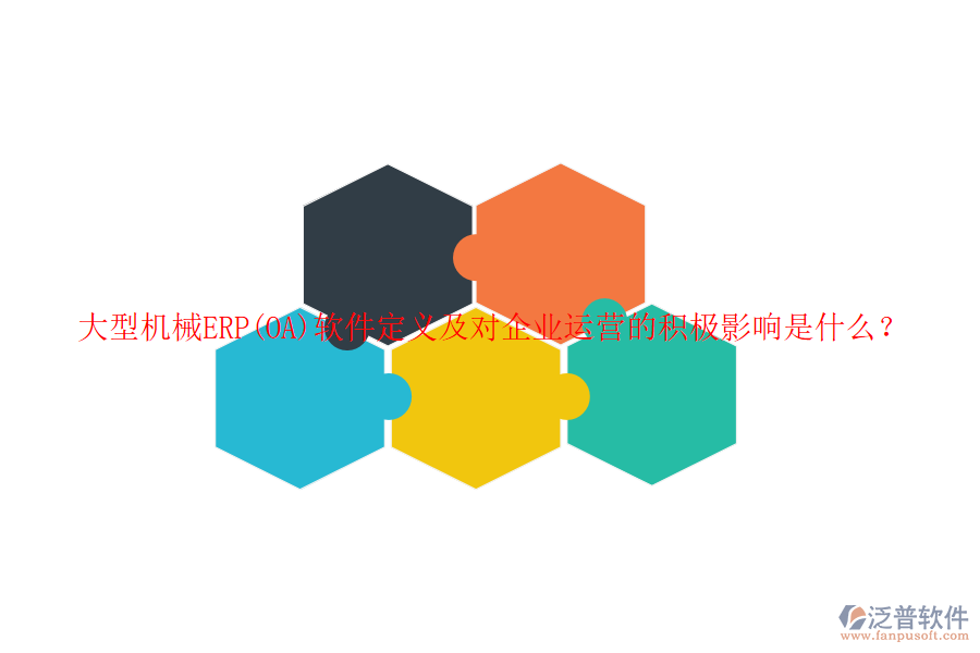 大型機(jī)械ERP(OA)軟件定義及對(duì)企業(yè)運(yùn)營(yíng)的積極影響是什么？