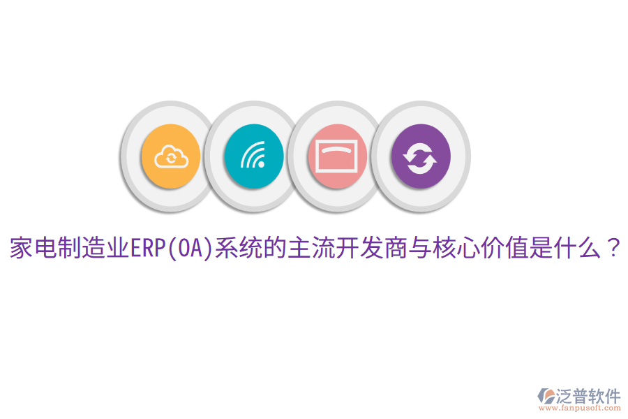 家電制造業(yè)ERP(OA)系統(tǒng)的主流開發(fā)商與核心價值是什么？