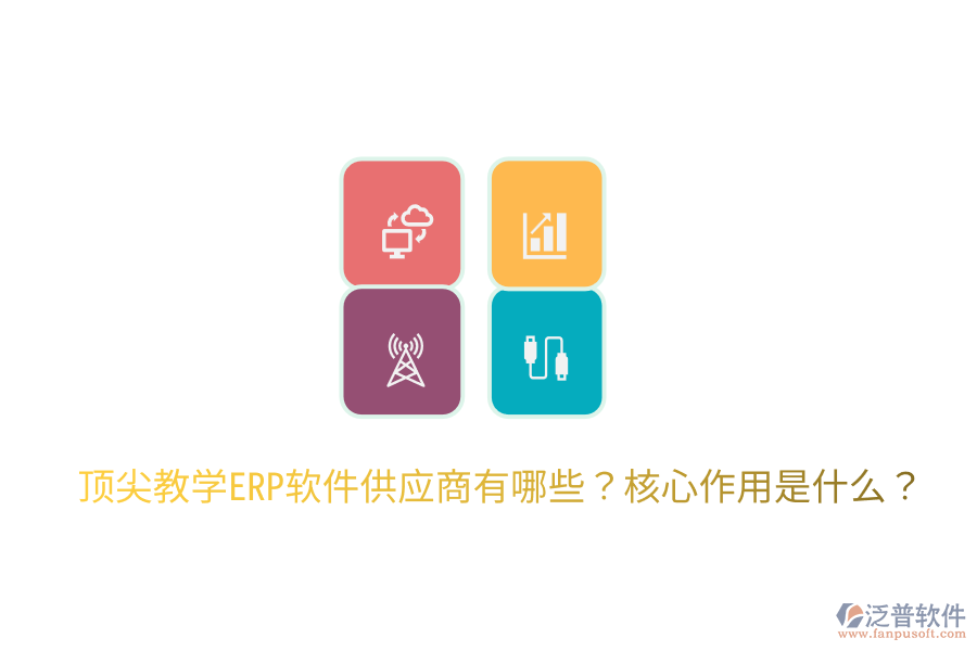  頂尖教學ERP軟件供應商有哪些？核心作用是什么？