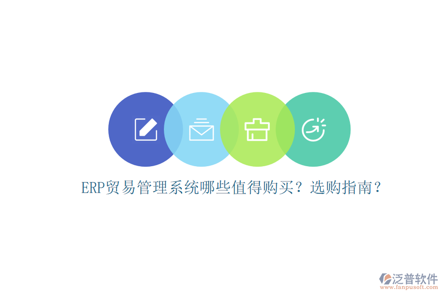 ERP貿(mào)易管理系統(tǒng)哪些值得購買？選購指南？