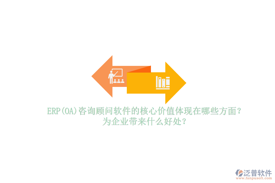 ERP(OA)咨詢顧問軟件的核心價值體現(xiàn)在哪些方面？為企業(yè)帶來什么好處？