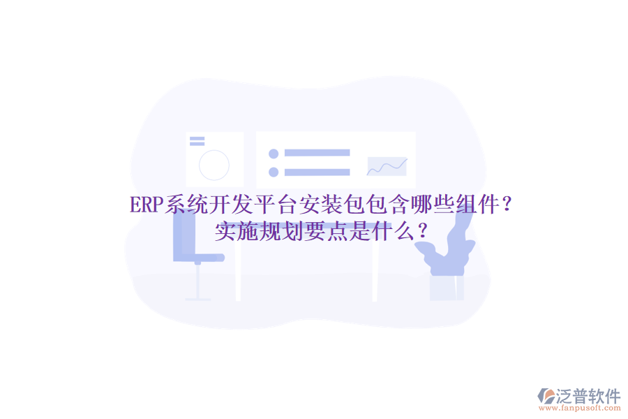 ERP系統(tǒng)開發(fā)平臺安裝包包含哪些組件？實施規(guī)劃要點是什么？