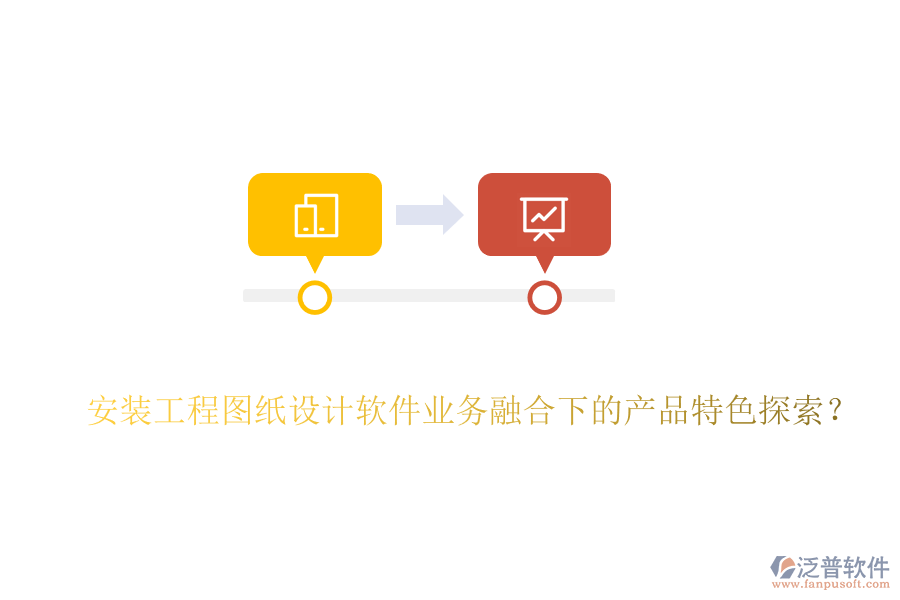 安裝工程圖紙?jiān)O(shè)計(jì)軟件業(yè)務(wù)融合下的產(chǎn)品特色探索？