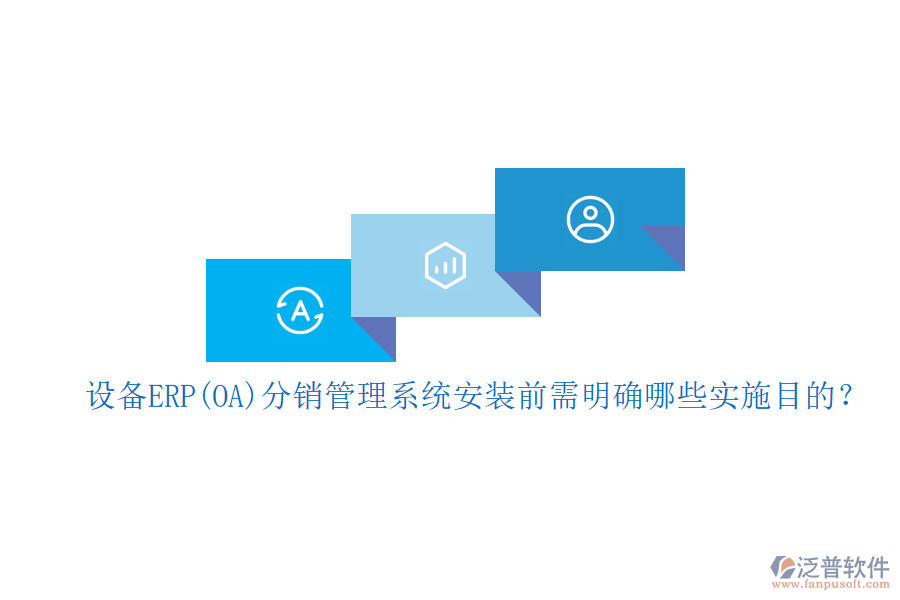 設備ERP(OA)分銷管理系統(tǒng)安裝前需明確哪些實施目的？
