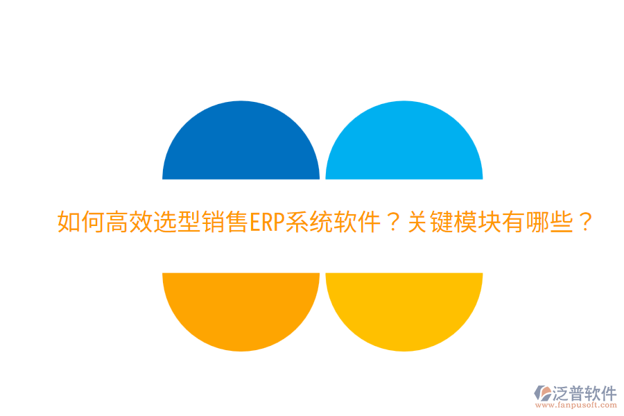 效選型銷售ERP系統(tǒng)軟件？關(guān)鍵模塊有哪些？