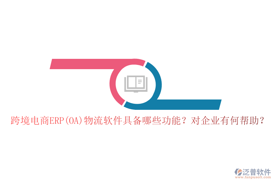 跨境電商ERP(OA)物流軟件具備哪些功能？對(duì)企業(yè)有何幫助？