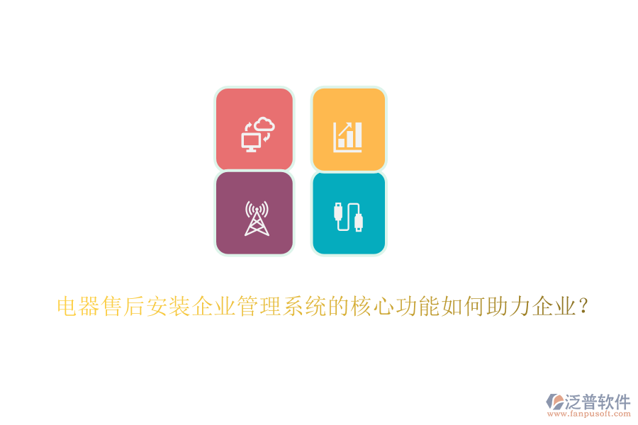 電器售后安裝企業(yè)管理系統(tǒng)的核心功能如何助力企業(yè)？