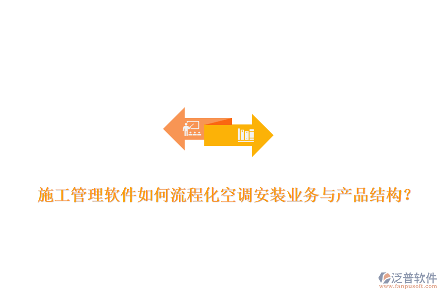 施工管理軟件如何流程化空調(diào)安裝業(yè)務(wù)與產(chǎn)品結(jié)構(gòu)？