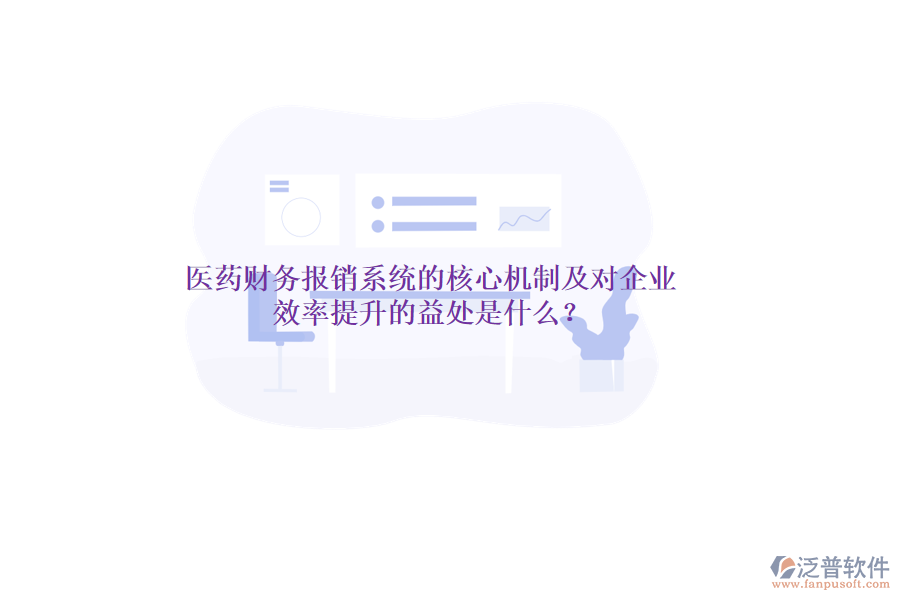 醫(yī)藥財(cái)務(wù)報(bào)銷系統(tǒng)的核心機(jī)制及對(duì)企業(yè)效率提升的益處是什么？