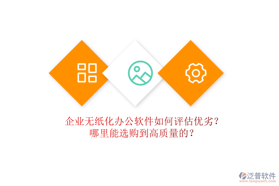 企業(yè)無(wú)紙化辦公軟件如何評(píng)估優(yōu)劣？哪里能選購(gòu)到高質(zhì)量的？