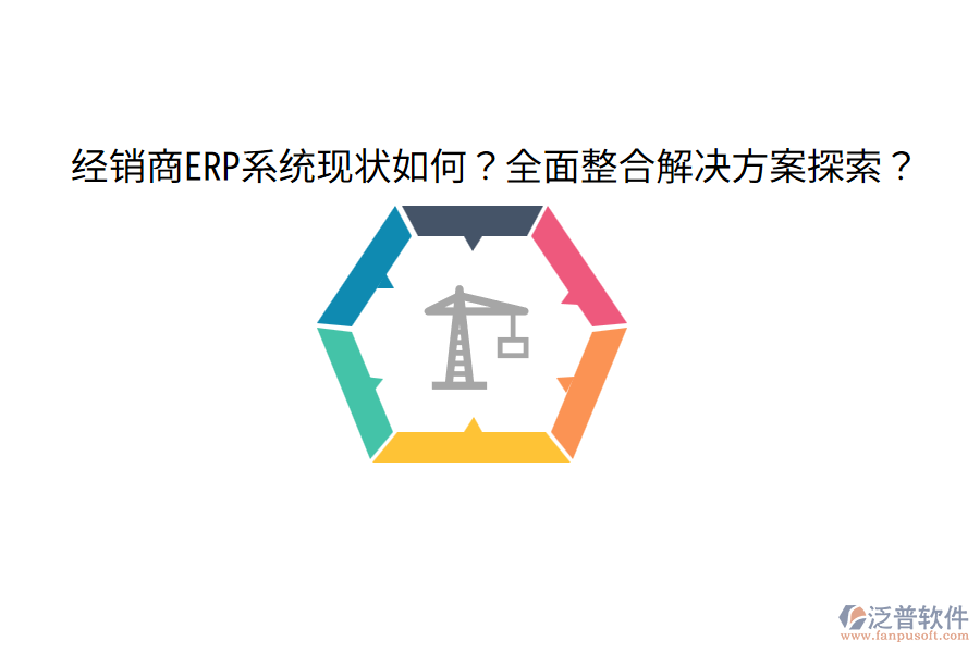  經(jīng)銷商ERP系統(tǒng)現(xiàn)狀如何？全面整合解決方案探索？