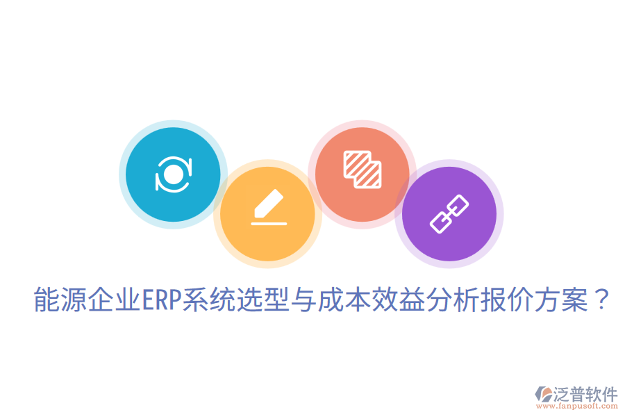  能源企業(yè)ERP系統(tǒng)選型與成本效益分析報(bào)價(jià)方案？