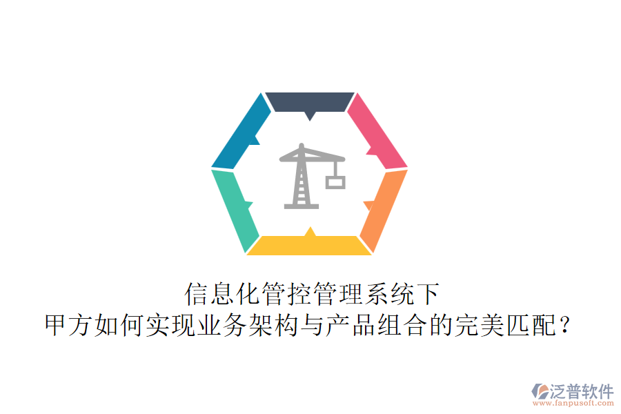 信息化管控管理系統(tǒng)下，甲方如何實現(xiàn)業(yè)務架構與產(chǎn)品組合的完美匹配？